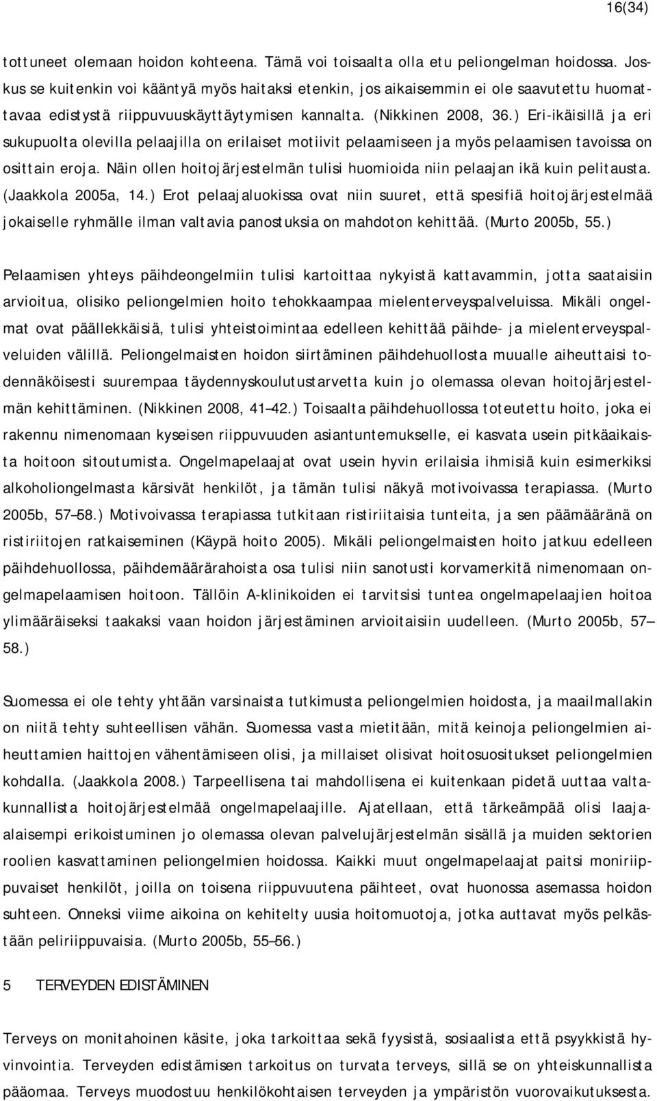 ) Eri-ikäisillä ja eri sukupuolta olevilla pelaajilla on erilaiset motiivit pelaamiseen ja myös pelaamisen tavoissa on osittain eroja.