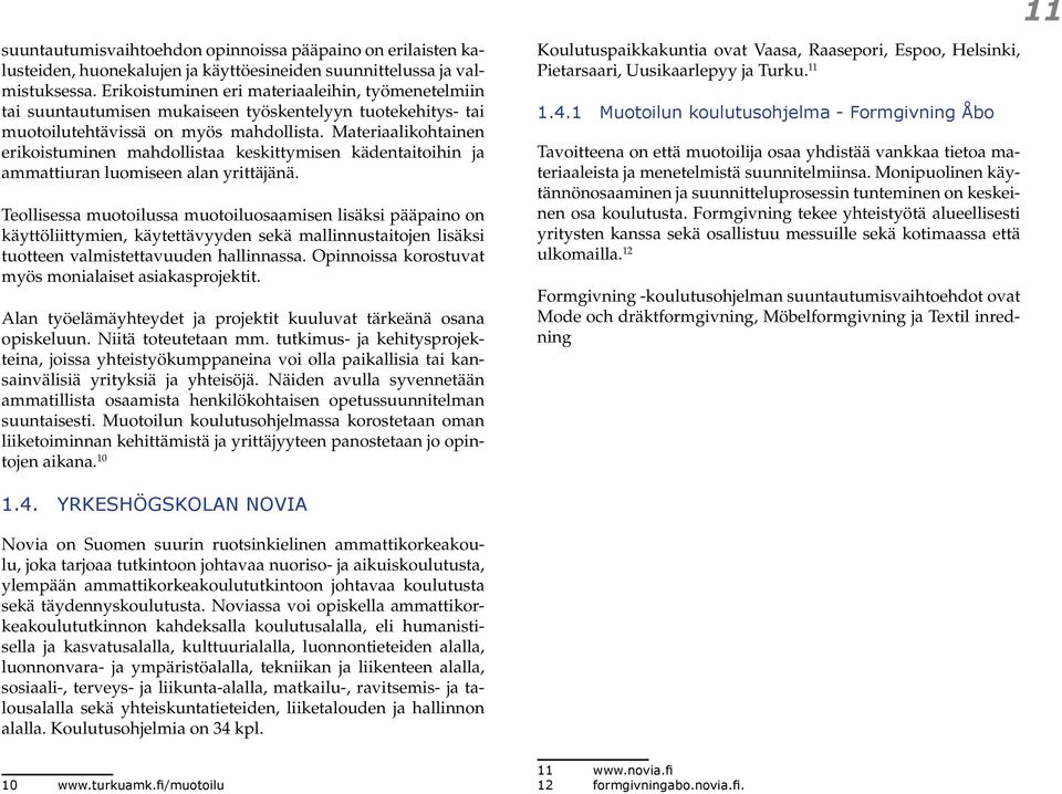 Materiaalikohtainen erikoistuminen mahdollistaa keskittymisen kädentaitoihin ja ammattiuran luomiseen alan yrittäjänä.