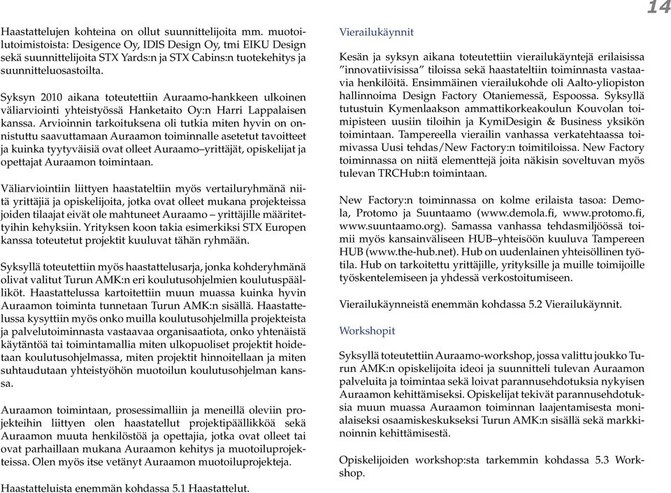 Syksyn 2010 aikana toteutettiin Auraamo-hankkeen ulkoinen väliarviointi yhteistyössä Hanketaito Oy:n Harri Lappalaisen kanssa.