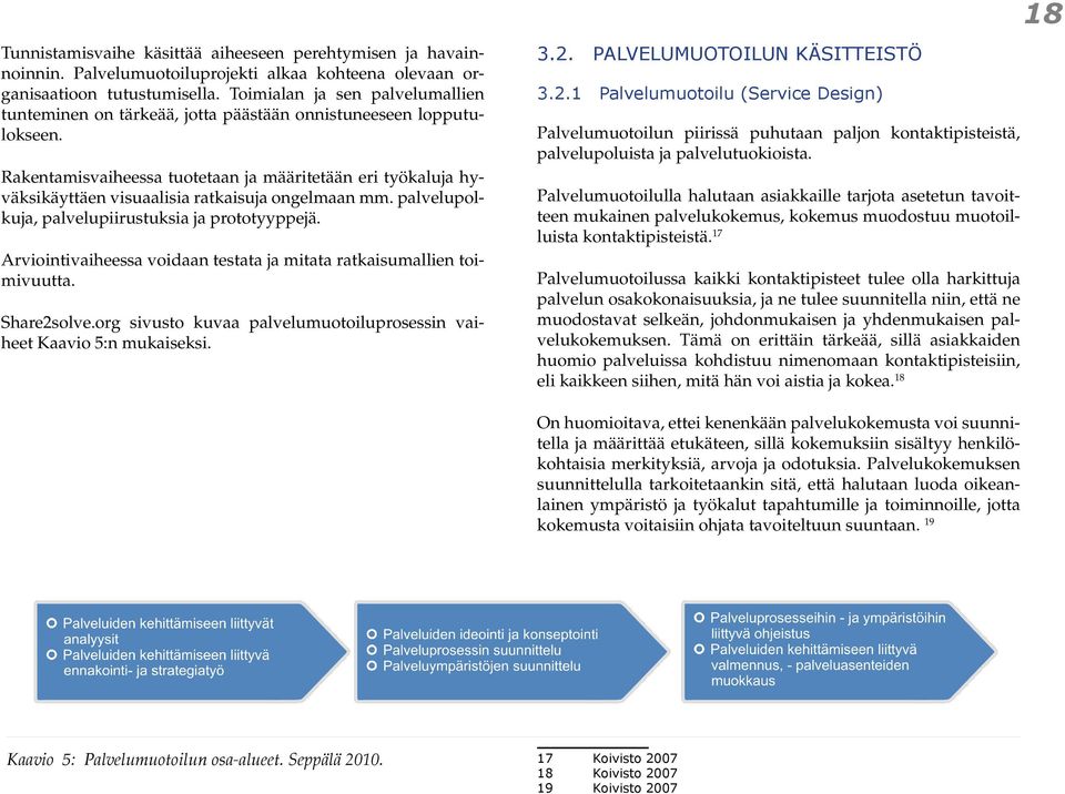 Rakentamisvaiheessa tuotetaan ja määritetään eri työkaluja hyväksikäyttäen visuaalisia ratkaisuja ongelmaan mm. palvelupolkuja, palvelupiirustuksia ja prototyyppejä.