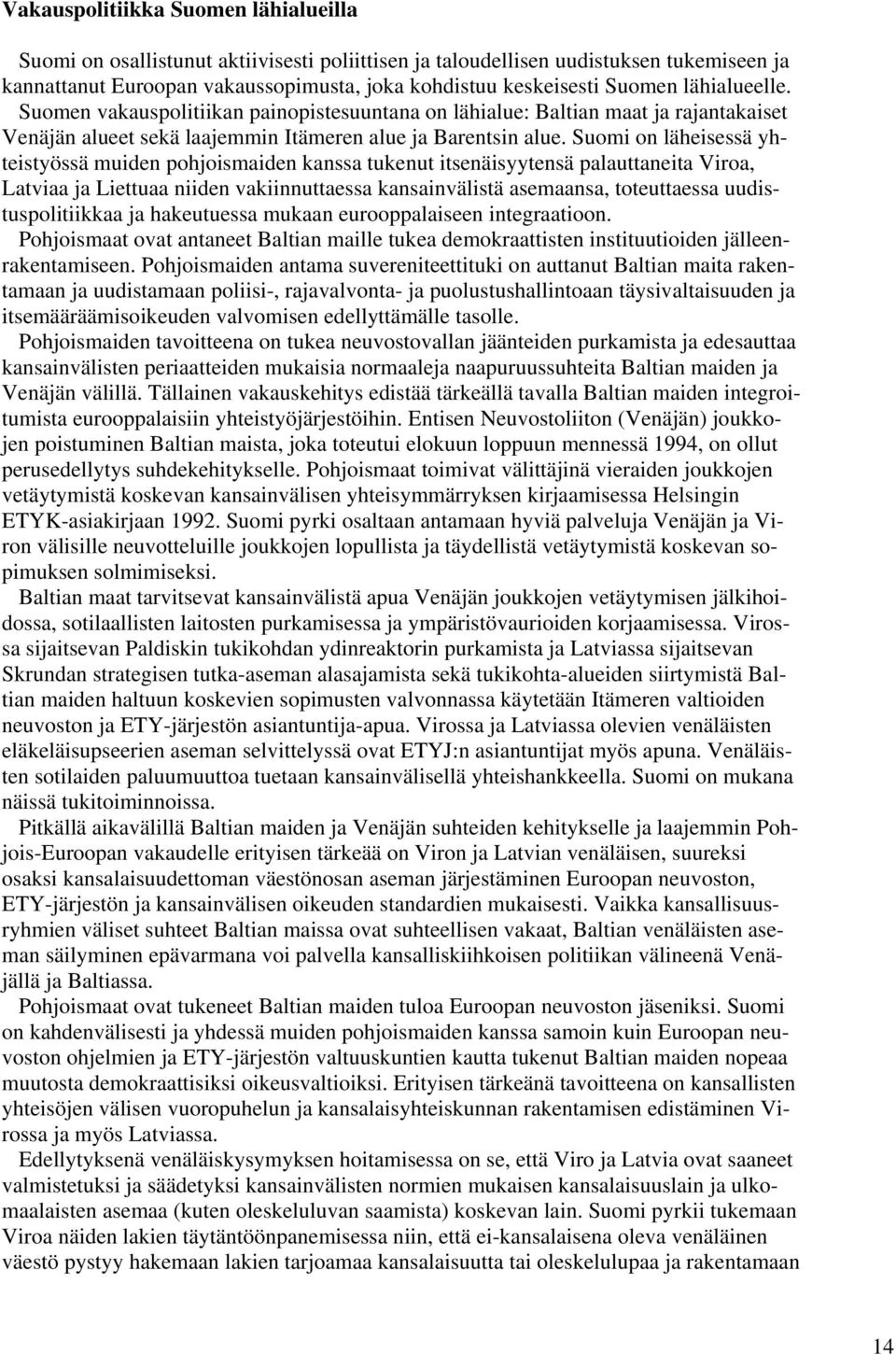 Suomi on läheisessä yhteistyössä muiden pohjoismaiden kanssa tukenut itsenäisyytensä palauttaneita Viroa, Latviaa ja Liettuaa niiden vakiinnuttaessa kansainvälistä asemaansa, toteuttaessa