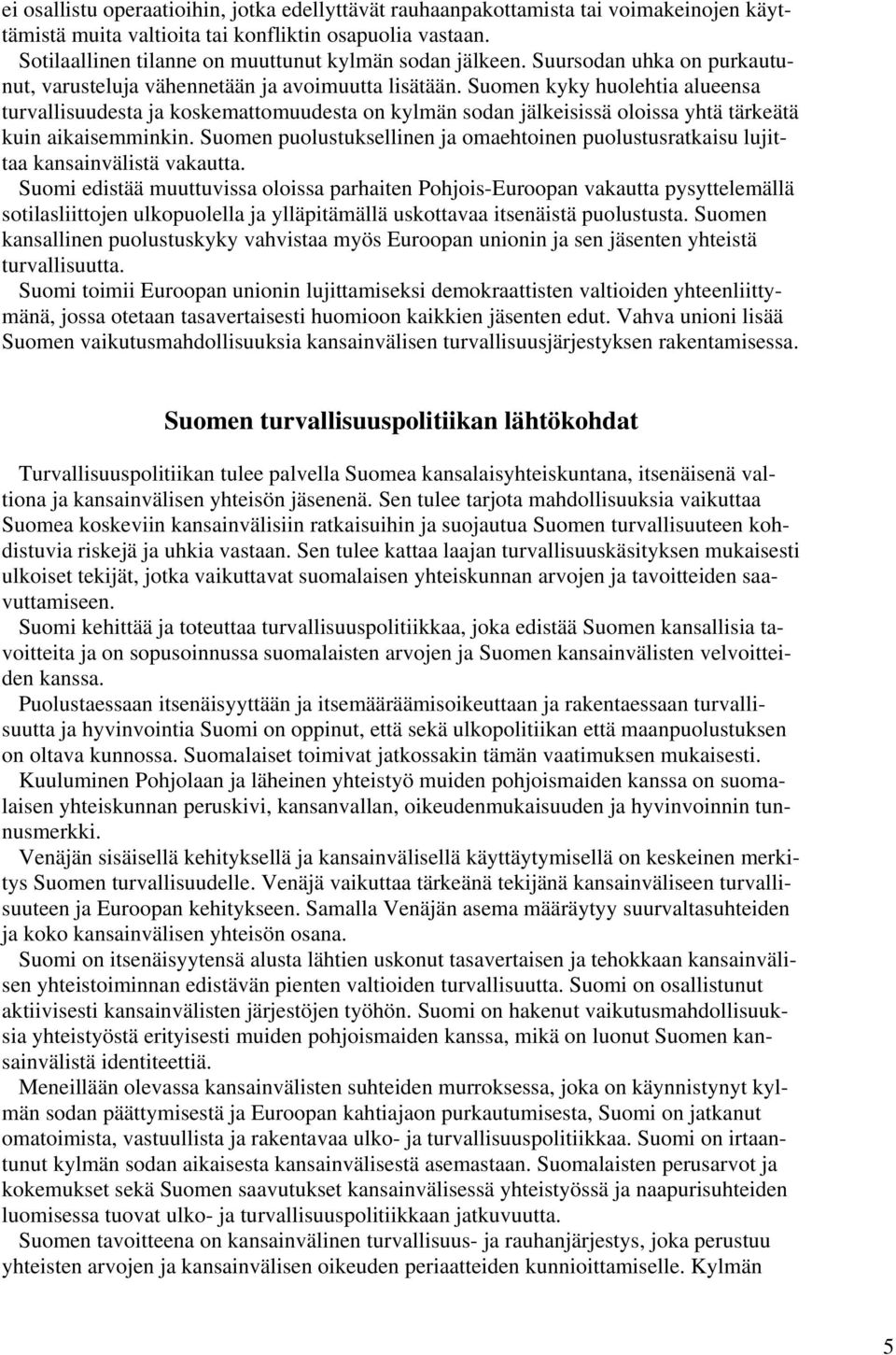 Suomen kyky huolehtia alueensa turvallisuudesta ja koskemattomuudesta on kylmän sodan jälkeisissä oloissa yhtä tärkeätä kuin aikaisemminkin.