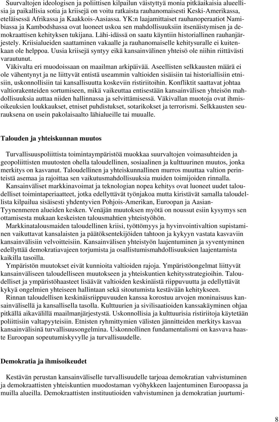 Lähi-idässä on saatu käyntiin historiallinen rauhanjärjestely. Kriisialueiden saattaminen vakaalle ja rauhanomaiselle kehitysuralle ei kuitenkaan ole helppoa.