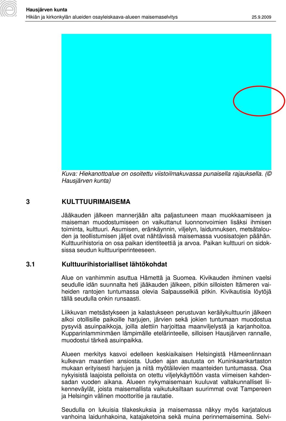 Asumisen, eränkäynnin, viljelyn, laidunnuksen, metsätalouden ja teollistumisen jäljet ovat nähtävissä maisemassa vuosisatojen päähän. Kulttuurihistoria on osa paikan identiteettiä ja arvoa.