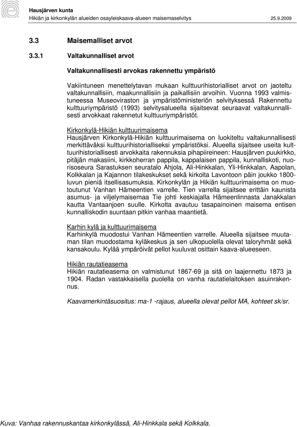 Vuonna 1993 valmistuneessa Museoviraston ja ympäristöministeriön selvityksessä Rakennettu kulttuuriympäristö (1993) selvitysalueella sijaitsevat seuraavat valtakunnallisesti arvokkaat rakennetut