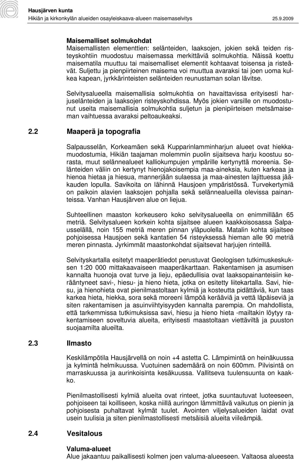 Suljettu ja pienpiirteinen maisema voi muuttua avaraksi tai joen uoma kulkea kapean, jyrkkärinteisten selänteiden reunustaman solan lävitse.