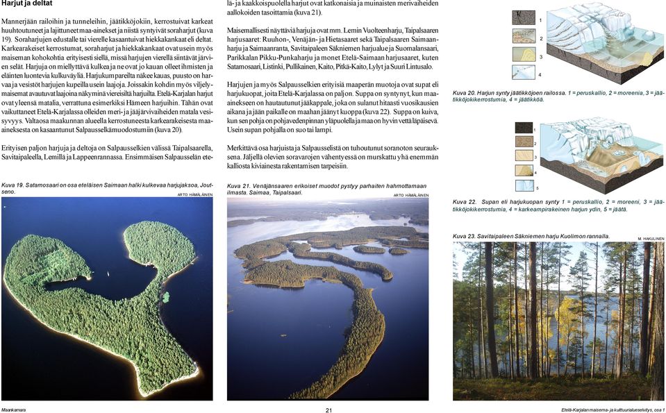 Karkearakeiset kerrostumat, soraharjut ja hiekkakankaat ovat usein myös maiseman kohokohtia erityisesti siellä, missä harjujen vierellä siintävät järvien selät.