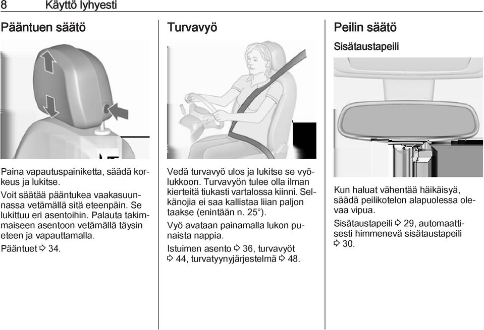 Vedä turvavyö ulos ja lukitse se vyölukkoon. Turvavyön tulee olla ilman kierteitä tiukasti vartalossa kiinni. Selkänojia ei saa kallistaa liian paljon taakse (enintään n. 25 ).