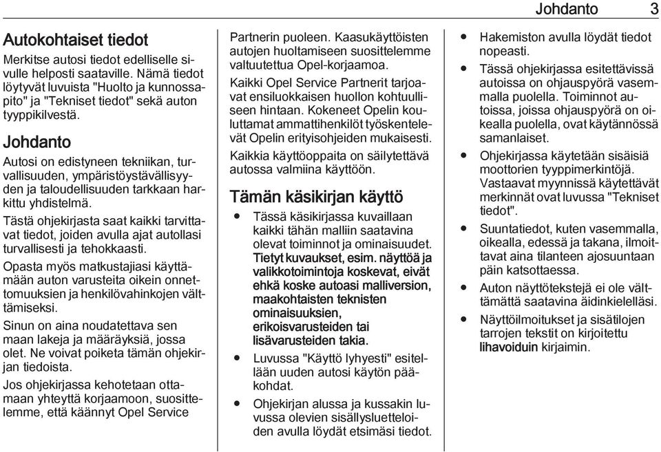 Tästä ohjekirjasta saat kaikki tarvittavat tiedot, joiden avulla ajat autollasi turvallisesti ja tehokkaasti.