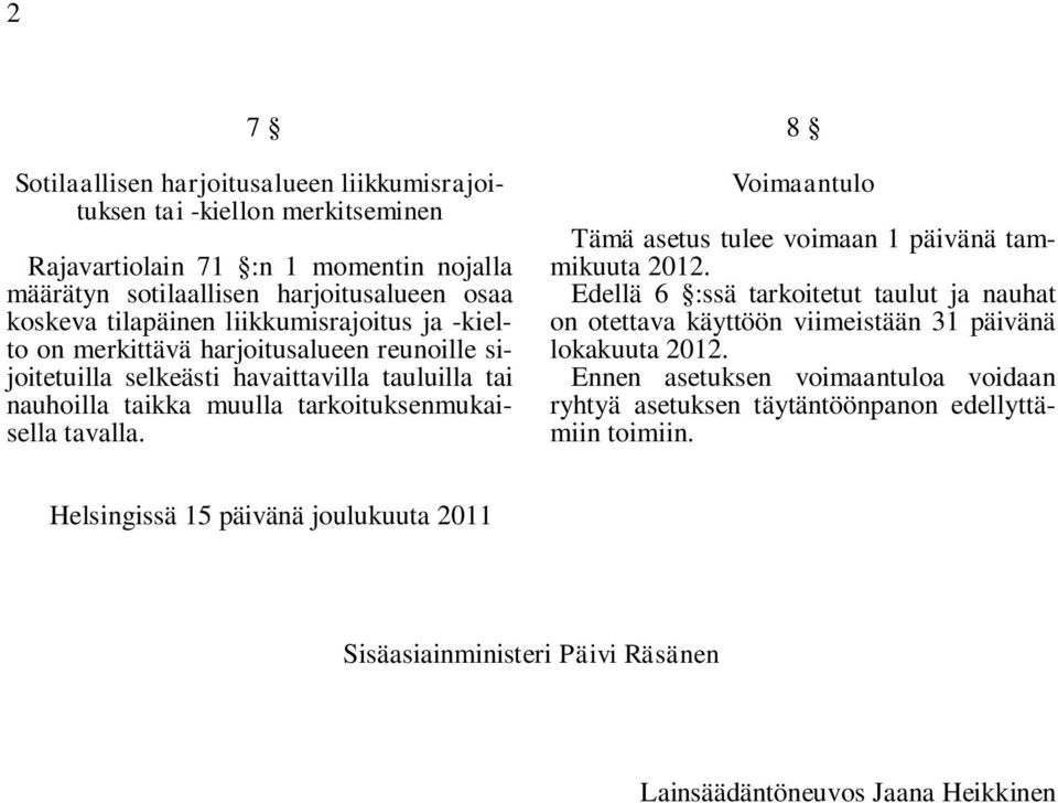 tavalla. 8 Voimaantulo Tämä asetus tulee voimaan 1 päivänä tammikuuta 2012. Edellä 6 :ssä tarkoitetut taulut ja nauhat on otettava käyttöön viimeistään 31 päivänä lokakuuta 2012.