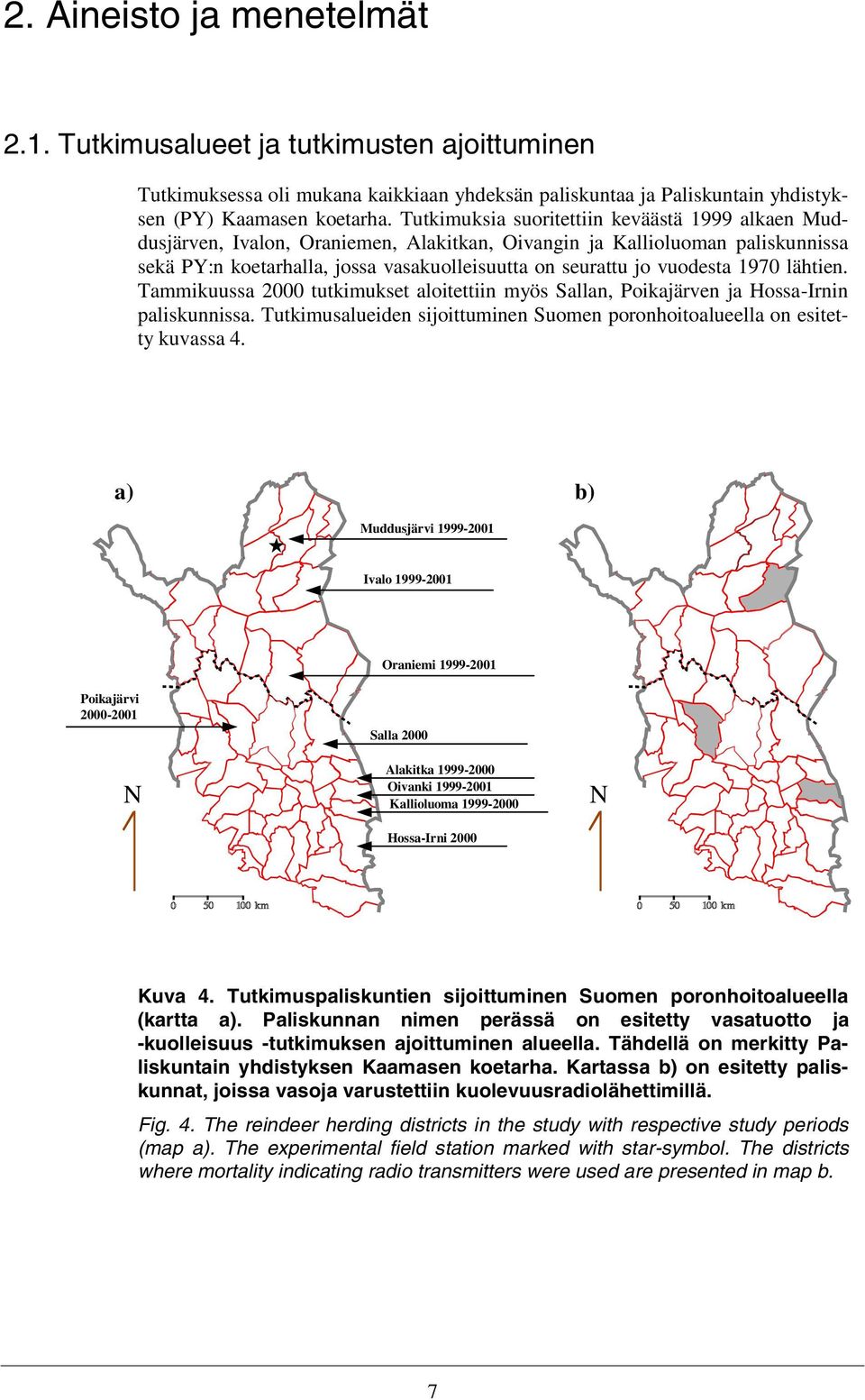 1970 lähtien. Tammikuussa 2000 tutkimukset aloitettiin myös Sallan, Poikajärven ja Hossa-Irnin paliskunnissa. Tutkimusalueiden sijoittuminen Suomen poronhoitoalueella on esitetty kuvassa 4.