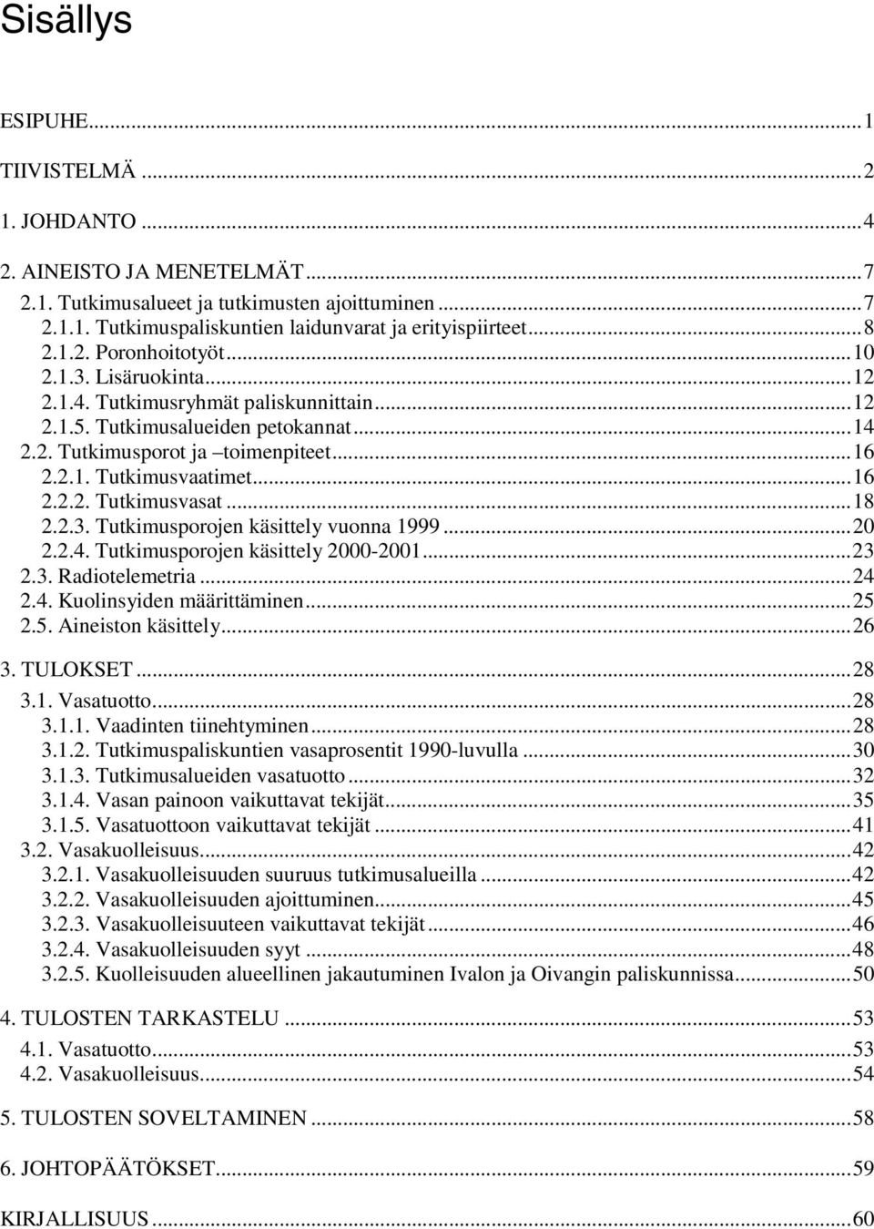 ..16 2.2.2. Tutkimusvasat...18 2.2.3. Tutkimusporojen käsittely vuonna 1999...20 2.2.4. Tutkimusporojen käsittely 2000-2001...23 2.3. Radiotelemetria...24 2.4. Kuolinsyiden määrittäminen...25 