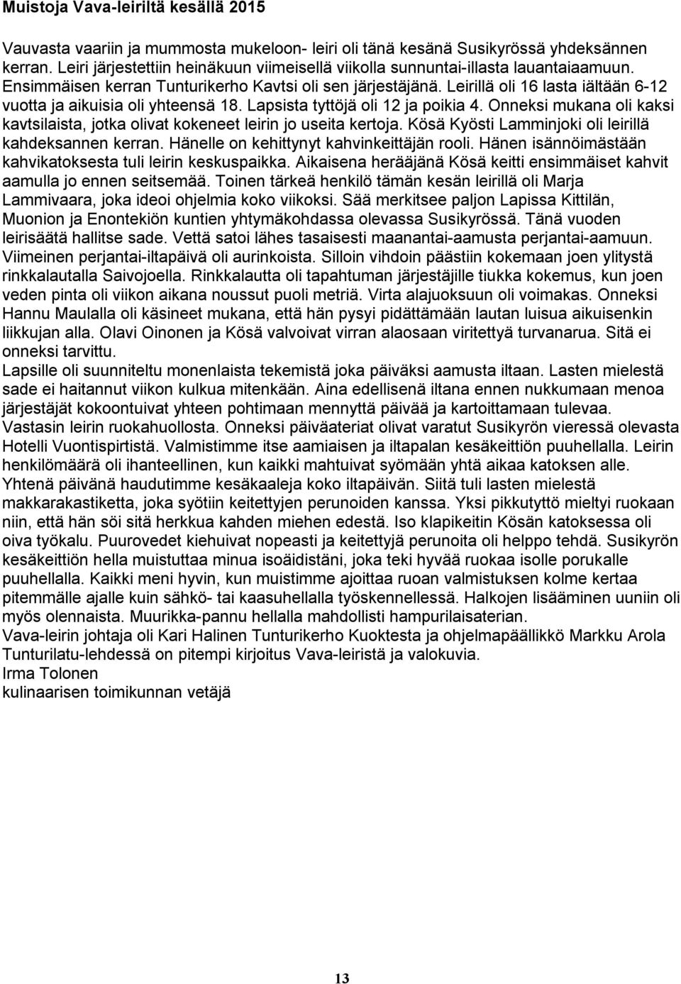 Leirillä oli 16 lasta iältään 6-1 vuotta ja aikuisia oli yhteensä 18. Lapsista tyttöjä oli 1 ja poikia 4. Onneksi mukana oli kaksi kavtsilaista, jotka olivat kokeneet leirin jo useita kertoja.