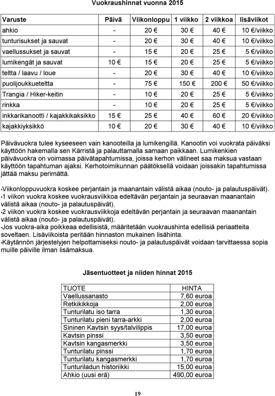 inkkarikanootti / kajakkikaksikko 15 5 40 60 0 /viikko kajakkiyksikkö 10 0 30 40 10 /viikko Päivävuokra tulee kyseeseen vain kanooteilla ja lumikengillä.