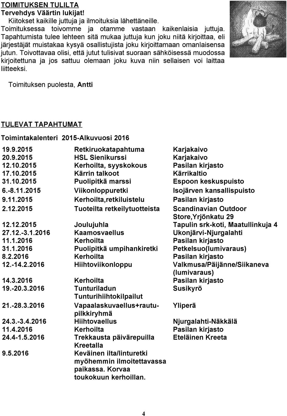 Toivottavaa olisi, että jutut tulisivat suoraan sähköisessä muodossa kirjoitettuna ja jos sattuu olemaan joku kuva niin sellaisen voi laittaa liitteeksi.