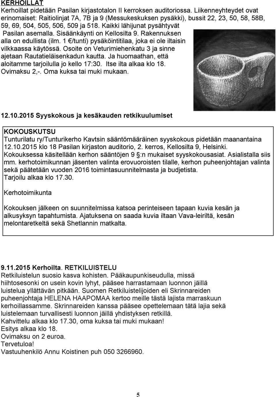 Sisäänkäynti on Kellosilta 9. Rakennuksen alla on edullista (ilm. 1 /tunti) pysäköintitilaa, joka ei ole iltaisin vilkkaassa käytössä.