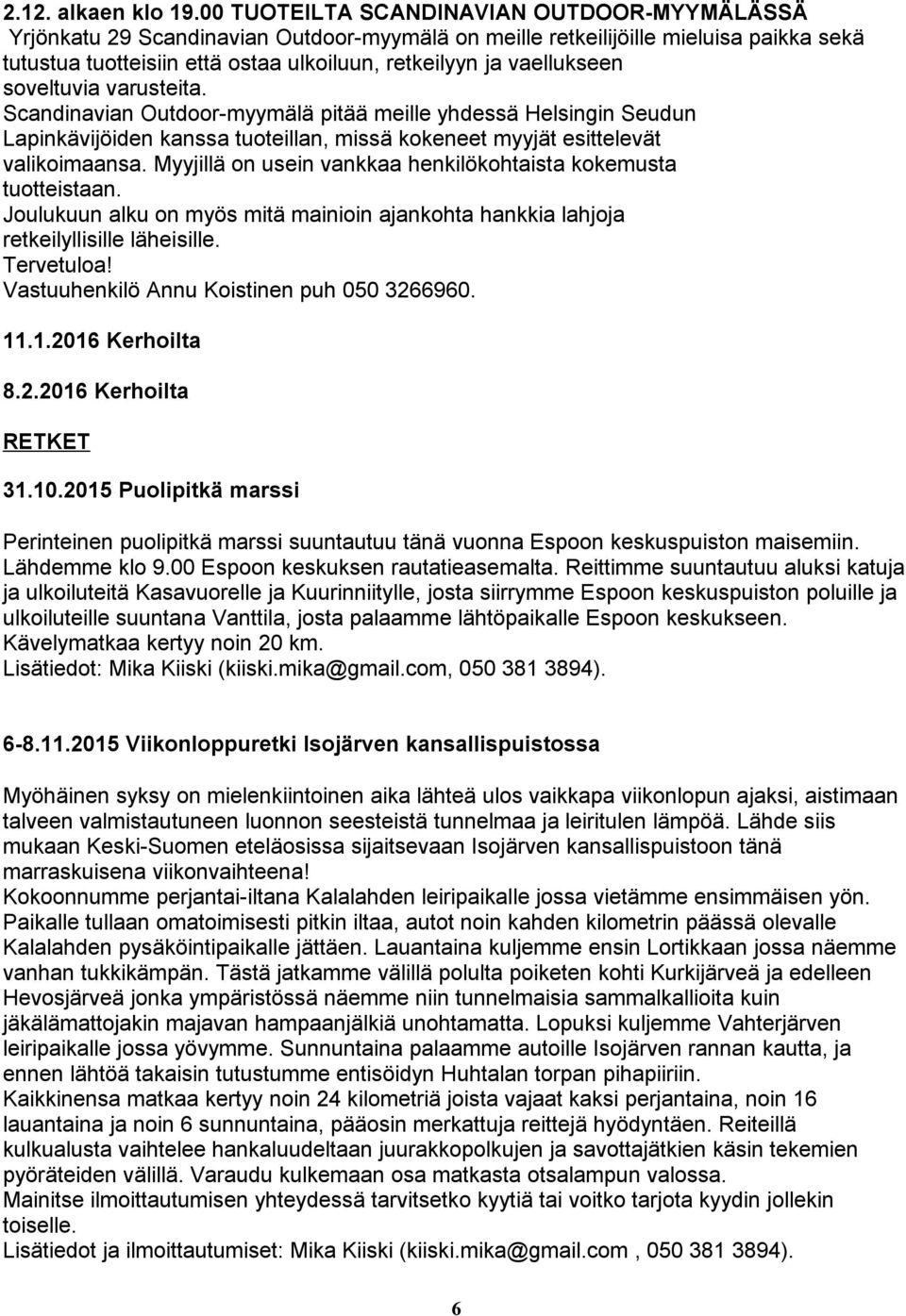 vaellukseen soveltuvia varusteita. Scandinavian Outdoor-myymälä pitää meille yhdessä Helsingin Seudun Lapinkävijöiden kanssa tuoteillan, missä kokeneet myyjät esittelevät valikoimaansa.