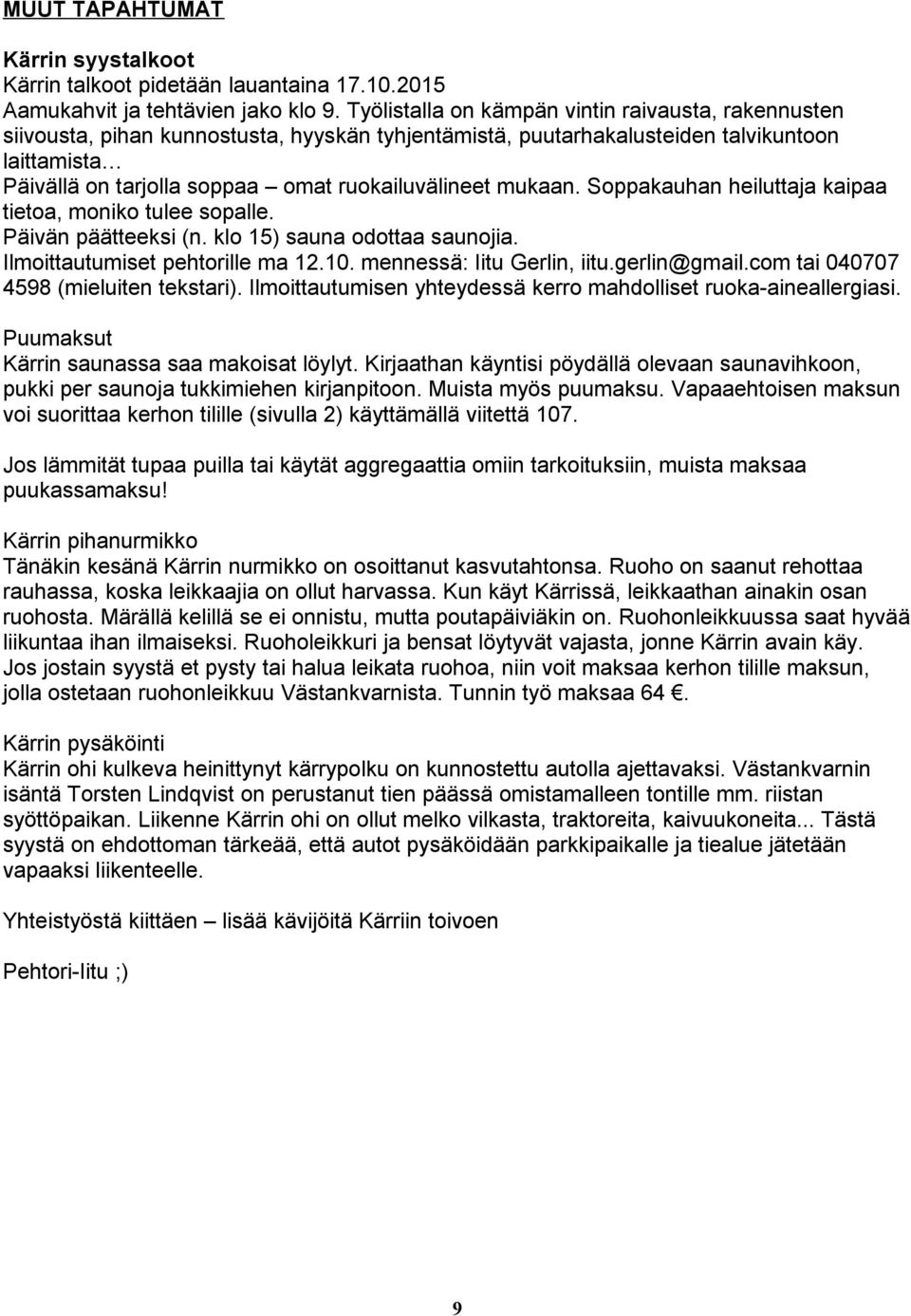 mukaan. Soppakauhan heiluttaja kaipaa tietoa, moniko tulee sopalle. Päivän päätteeksi (n. klo 15) sauna odottaa saunojia. Ilmoittautumiset pehtorille ma 1.10. mennessä: Iitu Gerlin, iitu.gerlin@gmail.