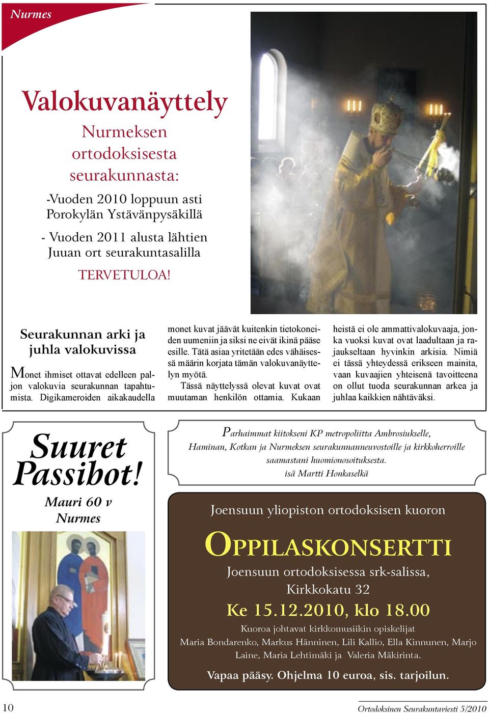 Digikameroiden aikakaudella monet kuvat jäävät kuitenkin tietokoneiden uumeniin ja siksi ne eivät ikinä pääse esille. Tätä asiaa yritetään edes vähäisessä määrin korjata tämän valokuvanäyttelyn myötä.