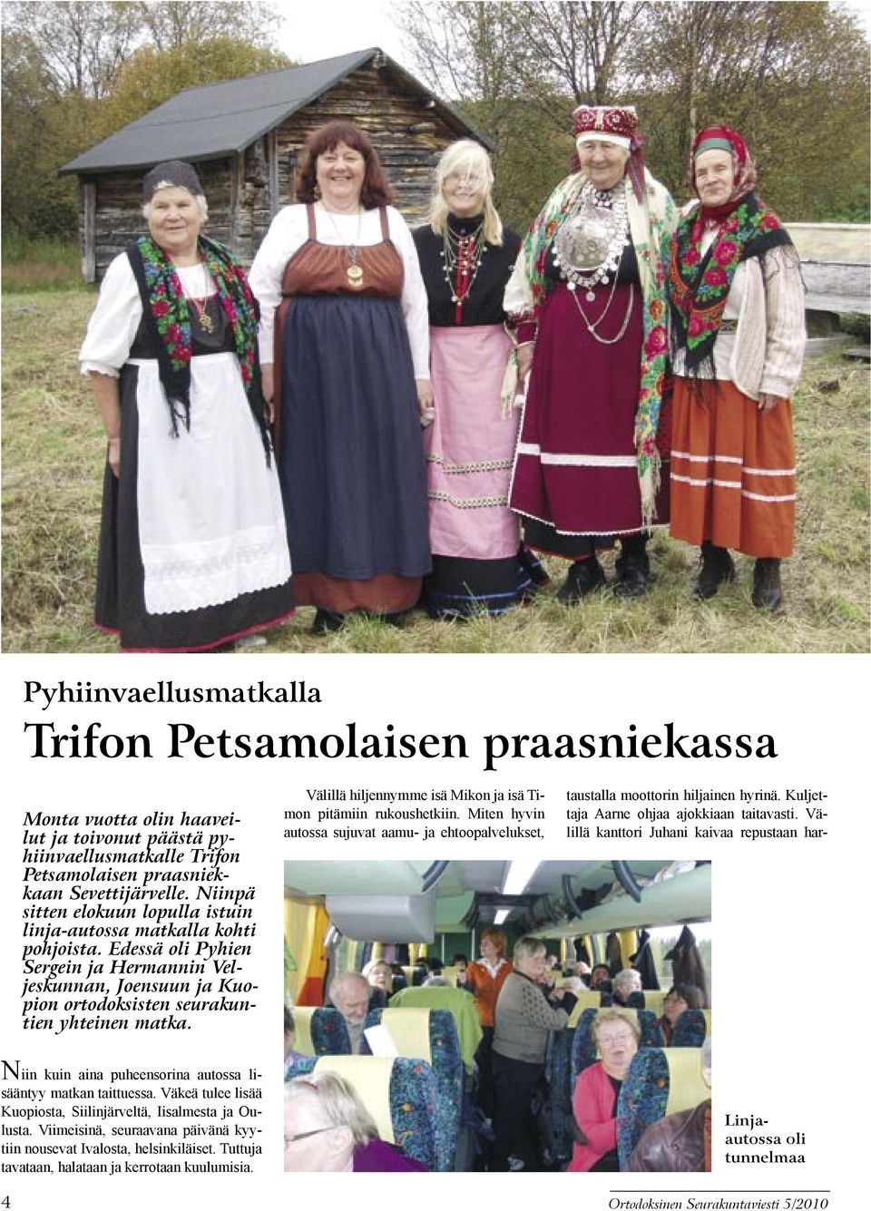 Välillä hiljennymme isä Mikon ja isä Timon pitämiin rukoushetkiin. Miten hyvin autossa sujuvat aamu- ja ehtoopalvelukset, Niin kuin aina puheensorina autossa lisääntyy matkan taittuessa.