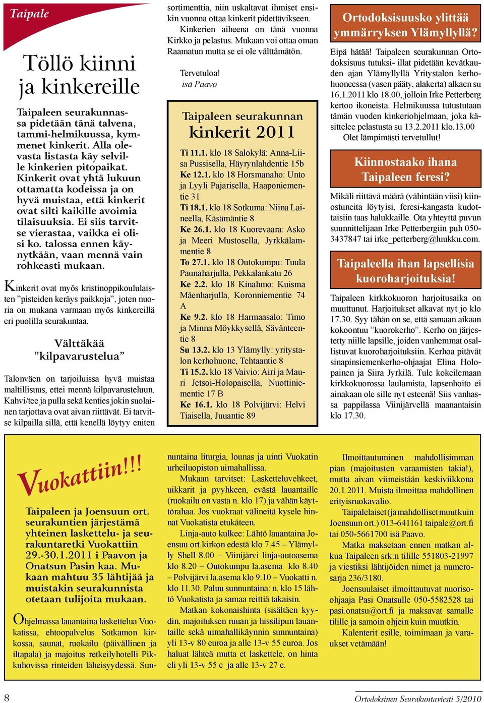 talossa ennen käynytkään, vaan mennä vain rohkeasti mukaan.