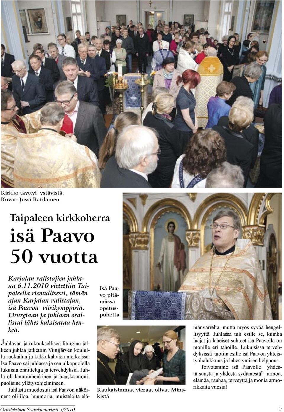 Ortodoksinen Seurakuntaviesti 5/2010 Isä Paavo pitämässä opetuspuhetta Kaukaisimmat vieraat olivat Minskistä Juhlavan ja rukouksellisen liturgian jälkeen juhlaa jatkettiin Viinijärven koululla