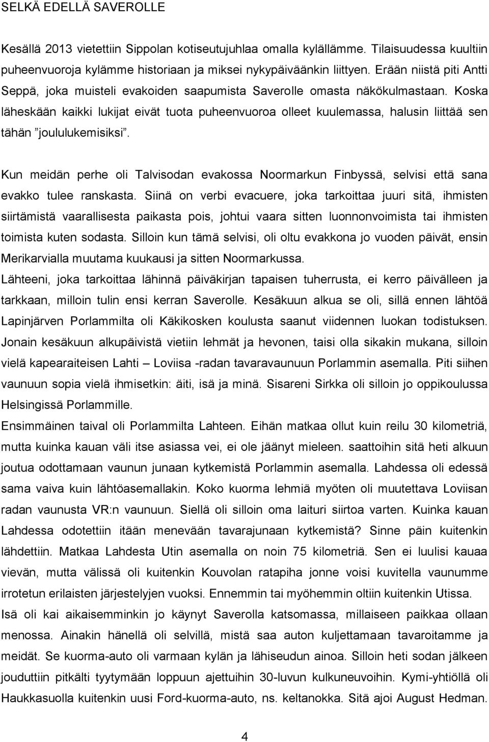 Koska läheskään kaikki lukijat eivät tuota puheenvuoroa olleet kuulemassa, halusin liittää sen tähän joululukemisiksi.