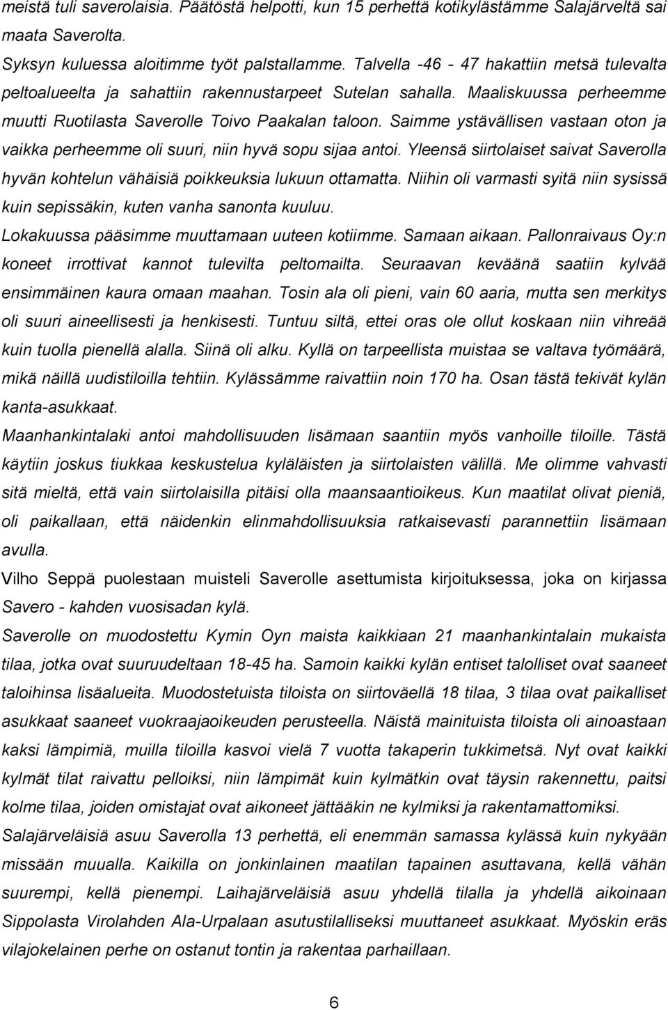 Saimme ystävällisen vastaan oton ja vaikka perheemme oli suuri, niin hyvä sopu sijaa antoi. Yleensä siirtolaiset saivat Saverolla hyvän kohtelun vähäisiä poikkeuksia lukuun ottamatta.