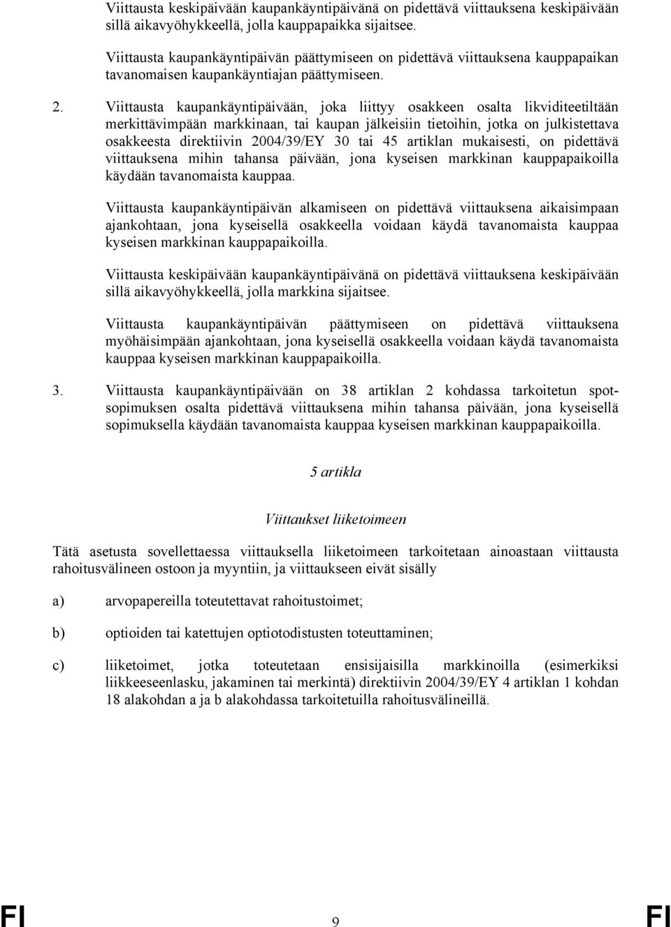 Viittausta kaupankäyntipäivään, joka liittyy osakkeen osalta likviditeetiltään merkittävimpään markkinaan, tai kaupan jälkeisiin tietoihin, jotka on julkistettava osakkeesta direktiivin 2004/39/EY 30