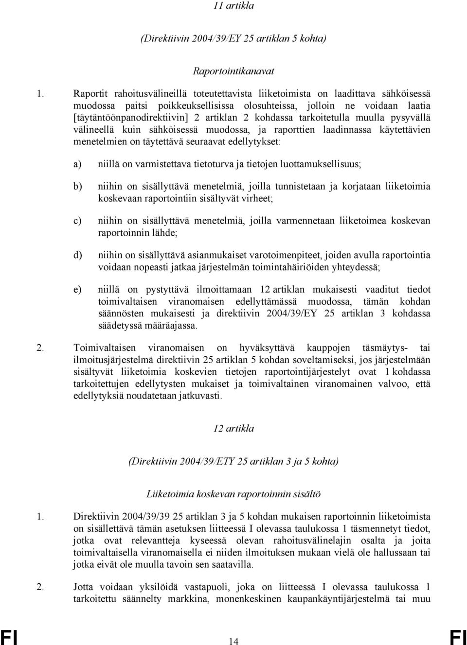 kohdassa tarkoitetulla muulla pysyvällä välineellä kuin sähköisessä muodossa, ja raporttien laadinnassa käytettävien menetelmien on täytettävä seuraavat edellytykset: a) niillä on varmistettava