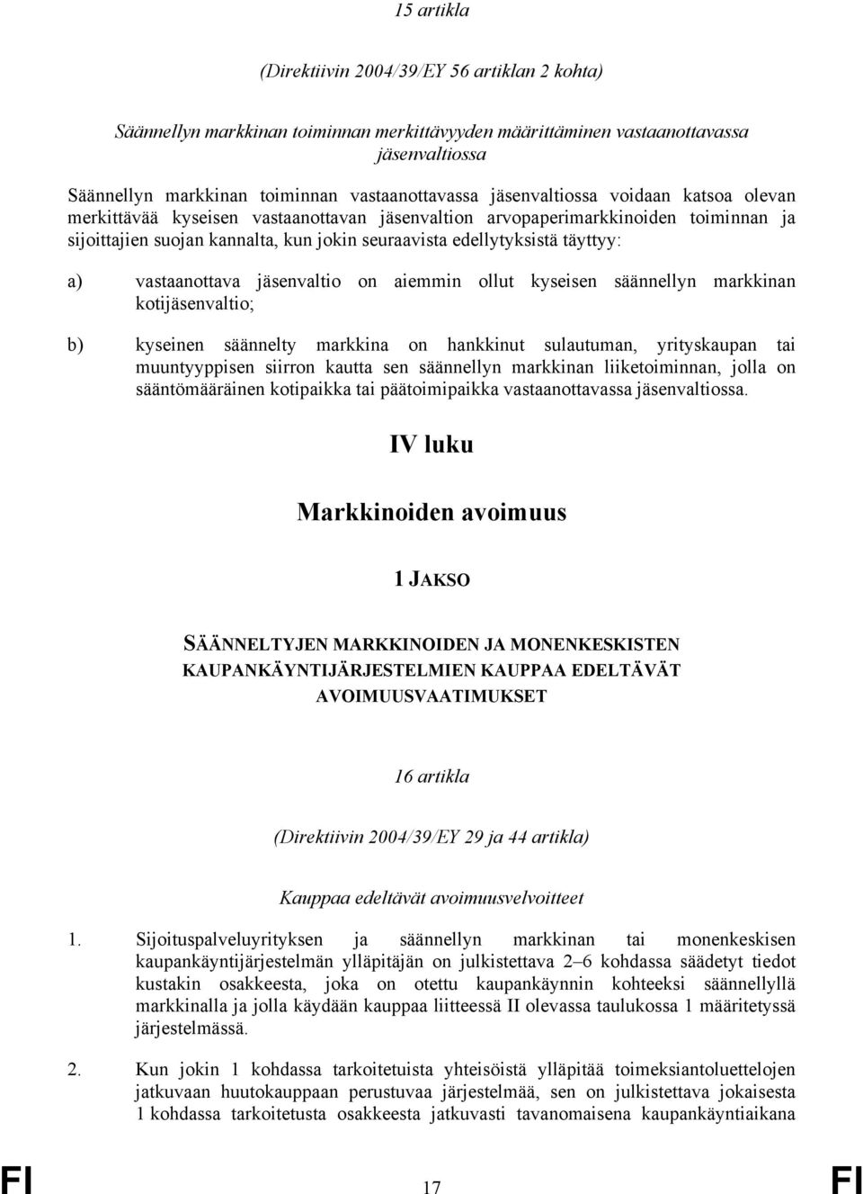 a) vastaanottava jäsenvaltio on aiemmin ollut kyseisen säännellyn markkinan kotijäsenvaltio; b) kyseinen säännelty markkina on hankkinut sulautuman, yrityskaupan tai muuntyyppisen siirron kautta sen