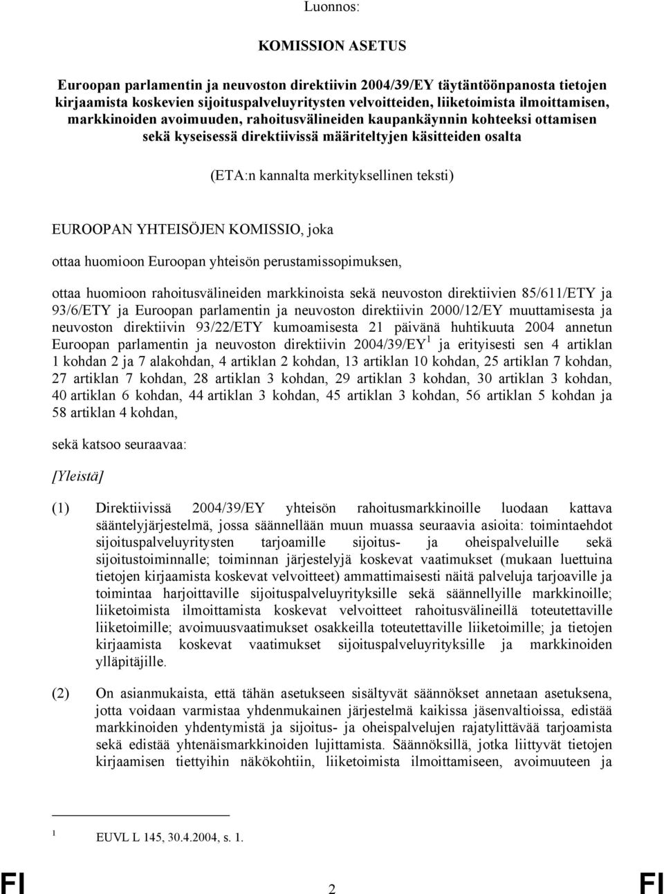 EUROOPAN YHTEISÖJEN KOMISSIO, joka ottaa huomioon Euroopan yhteisön perustamissopimuksen, ottaa huomioon rahoitusvälineiden markkinoista sekä neuvoston direktiivien 85/611/ETY ja 93/6/ETY ja Euroopan