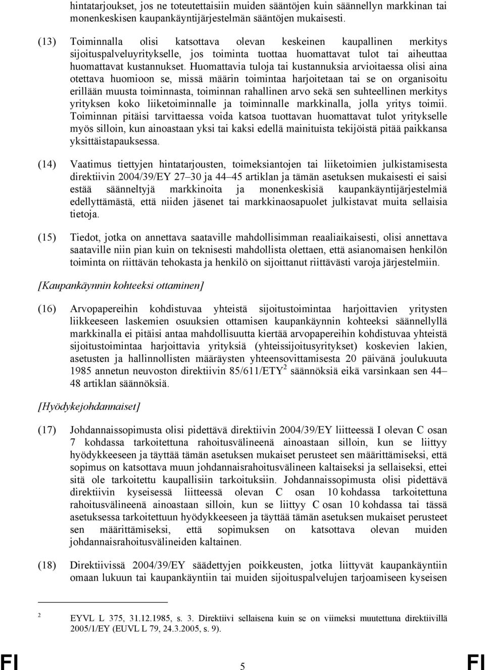 Huomattavia tuloja tai kustannuksia arvioitaessa olisi aina otettava huomioon se, missä määrin toimintaa harjoitetaan tai se on organisoitu erillään muusta toiminnasta, toiminnan rahallinen arvo sekä