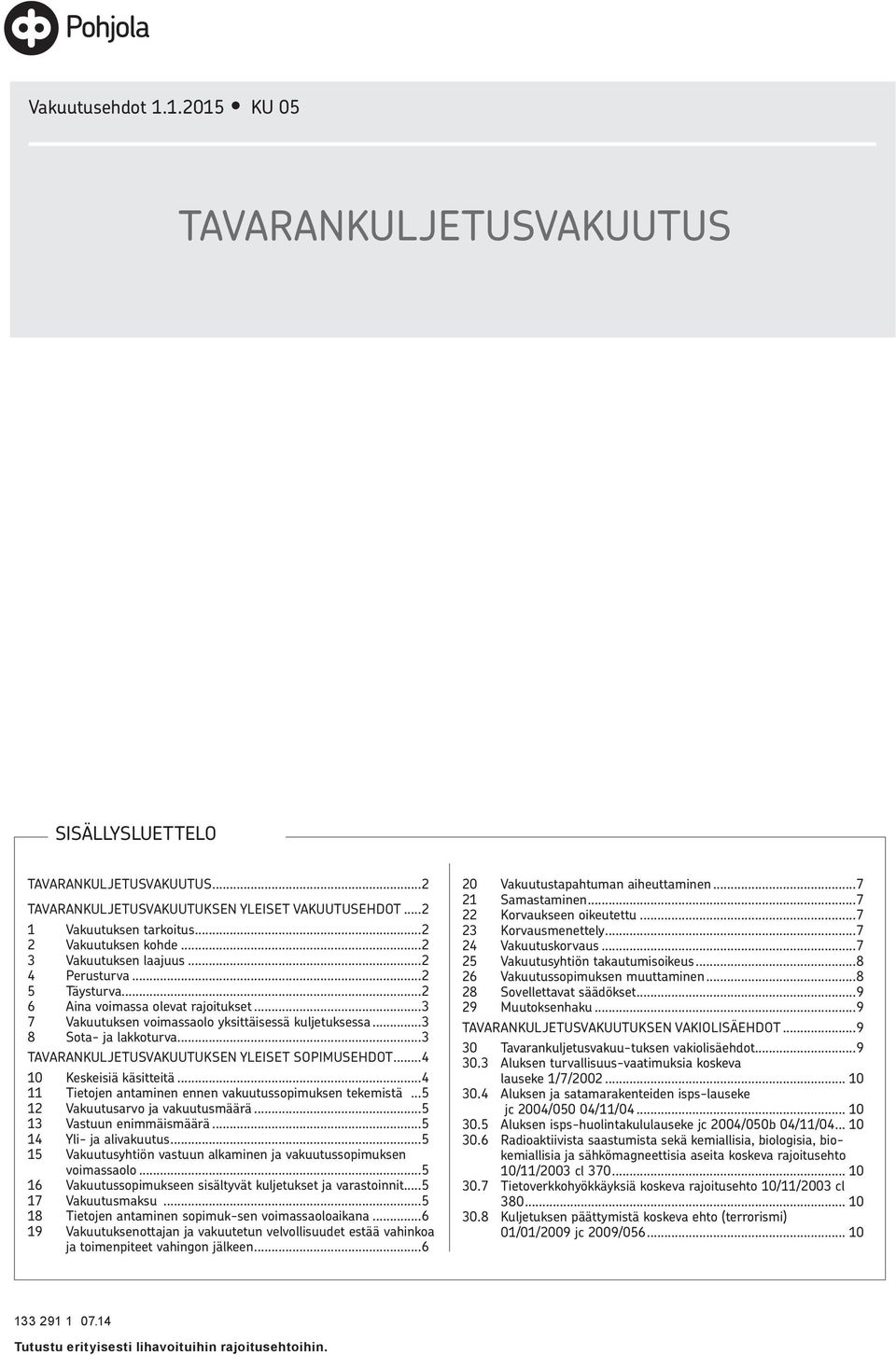 ..3 TAVARANKULJETUSVAKUUTUKSEN YLEISET SOPIMUSEHDOT...4 10 Keskeisiä käsitteitä...4 11 Tietojen antaminen ennen vakuutussopimuksen tekemistä...5 12 Vakuutusarvo ja vakuutusmäärä.