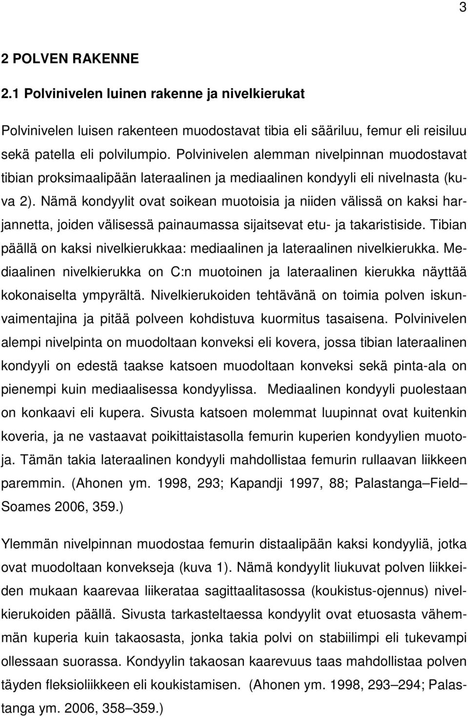 Nämä kondyylit ovat soikean muotoisia ja niiden välissä on kaksi harjannetta, joiden välisessä painaumassa sijaitsevat etu- ja takaristiside.