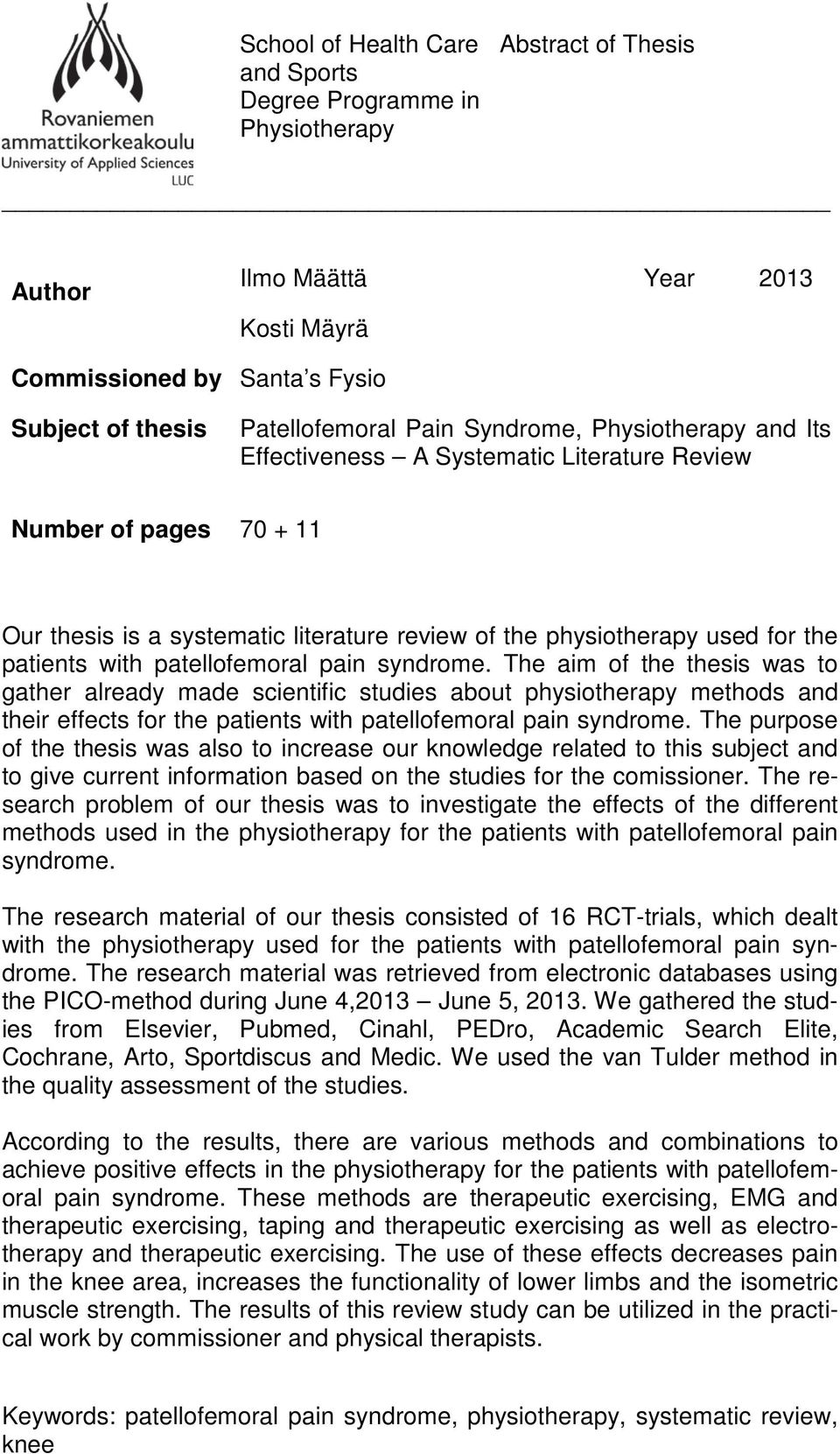 patellofemoral pain syndrome. The aim of the thesis was to gather already made scientific studies about physiotherapy methods and their effects for the patients with patellofemoral pain syndrome.