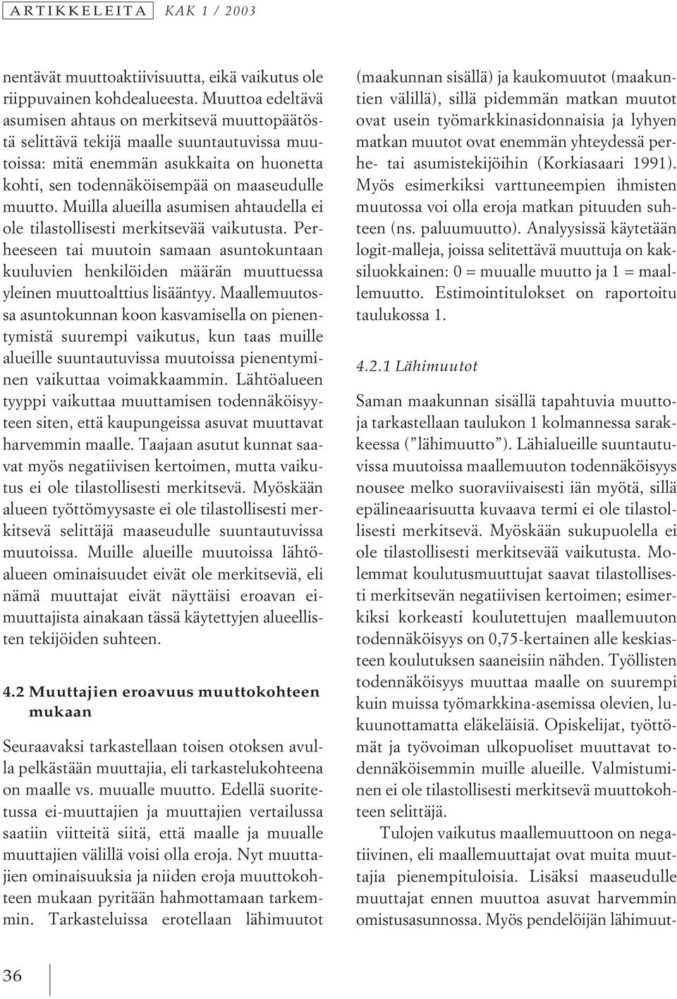 Muilla alueilla asumisen ahtaudella ei ole tilastollisesti merkitsevää vaikutusta. Perheeseen tai muutoin samaan asuntokuntaan kuuluvien henkilöiden määrän muuttuessa yleinen muuttoalttius lisääntyy.