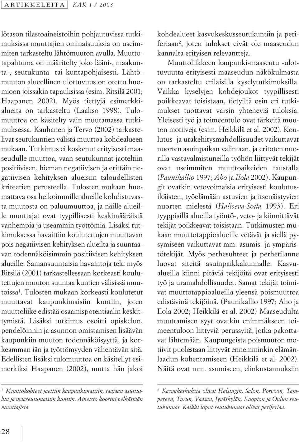 Myös tiettyjä esimerkkialueita on tarkasteltu (Laakso 1998). Tulomuuttoa on käsitelty vain muutamassa tutkimuksessa.