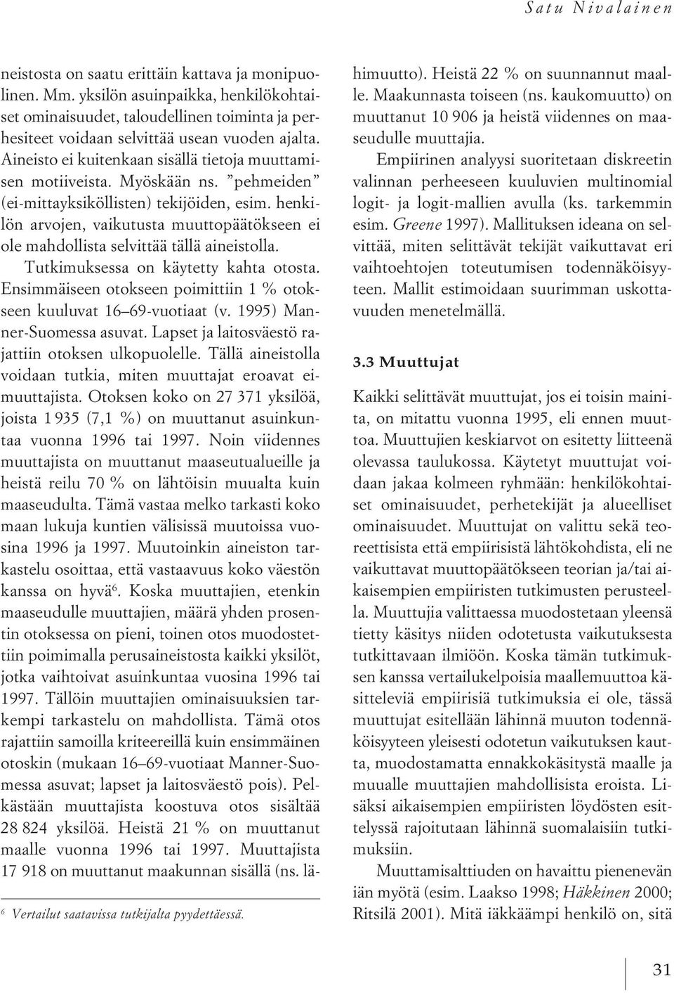 Myöskään ns. pehmeiden (ei-mittayksiköllisten) tekijöiden, esim. henkilön arvojen, vaikutusta muuttopäätökseen ei ole mahdollista selvittää tällä aineistolla. Tutkimuksessa on käytetty kahta otosta.