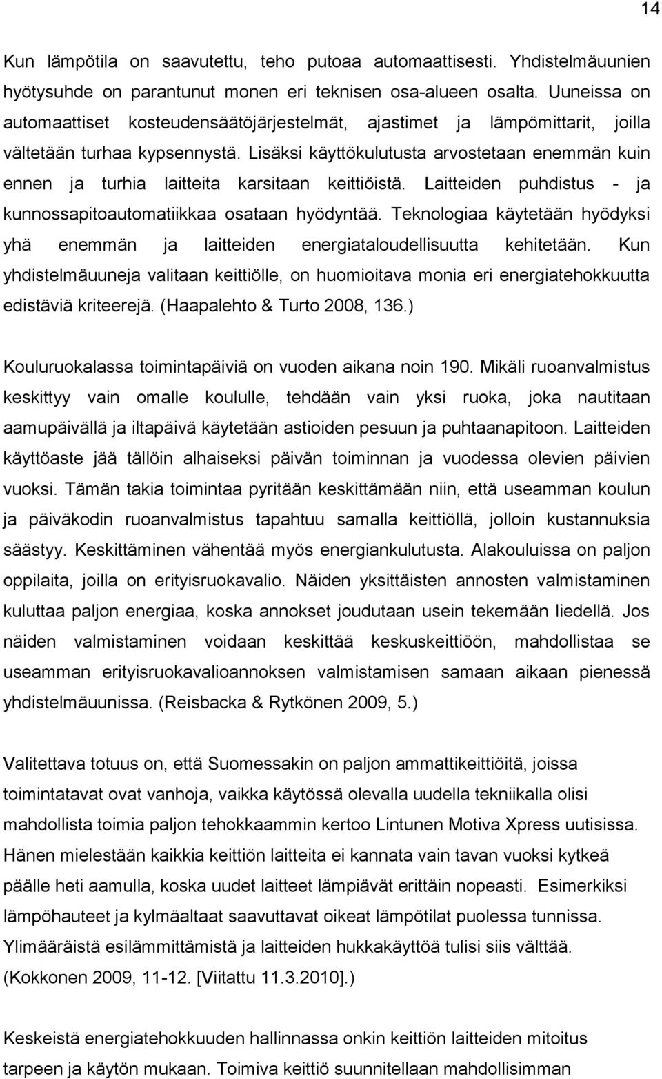 Lisäksi käyttökulutusta arvostetaan enemmän kuin ennen ja turhia laitteita karsitaan keittiöistä. Laitteiden puhdistus - ja kunnossapitoautomatiikkaa osataan hyödyntää.