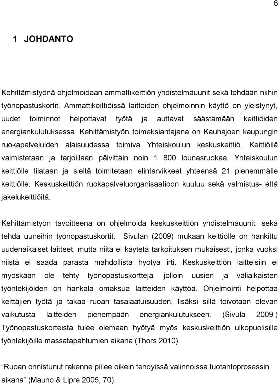 Kehittämistyön toimeksiantajana on Kauhajoen kaupungin ruokapalveluiden alaisuudessa toimiva Yhteiskoulun keskuskeittiö. Keittiöllä valmistetaan ja tarjoillaan päivittäin noin 1 800 lounasruokaa.