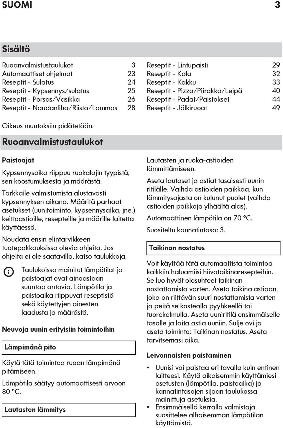 Ruoanvalmistustaulukot Paistoajat Kypsennysaika riippuu ruokalajin tyypistä, sen koostumuksesta ja määrästä. Tarkkaile valmistumista alustavasti kypsennyksen aikana.