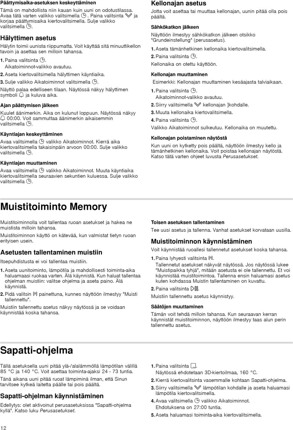 Voit käyttää sitä minuuttikellon tavoin ja asettaa sen milloin tahansa. 1.Paina valitsinta 0. Aikatoiminnot-valikko avautuu. 2.Aseta kiertovalitsimella hälyttimen käyntiaika. 3.