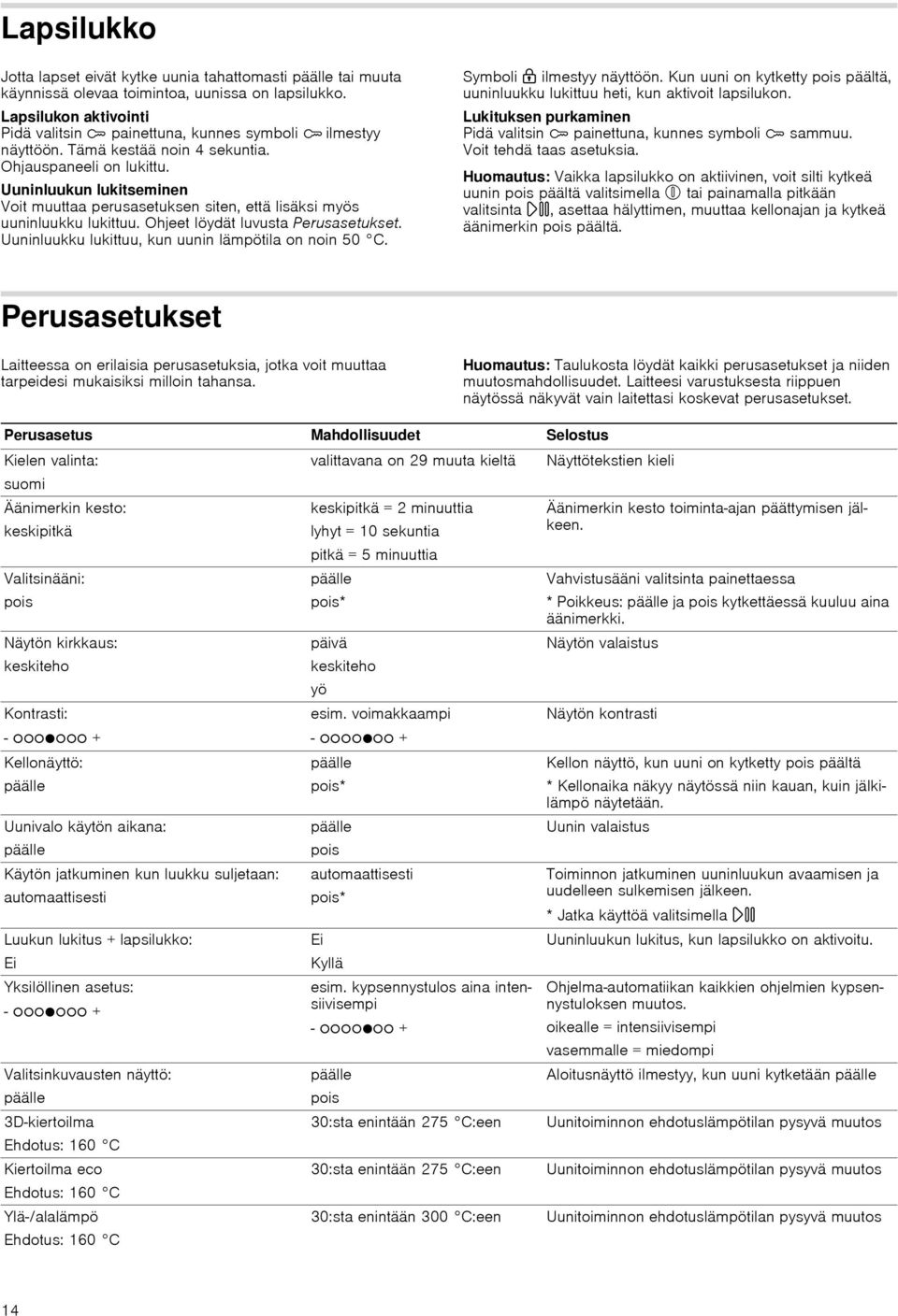 Uuninluukun lukitseminen Voit muuttaa perusasetuksen siten, että lisäksi myös uuninluukku lukittuu. Ohjeet löydät luvusta Perusasetukset. Uuninluukku lukittuu, kun uunin lämpötila on noin 50 C.