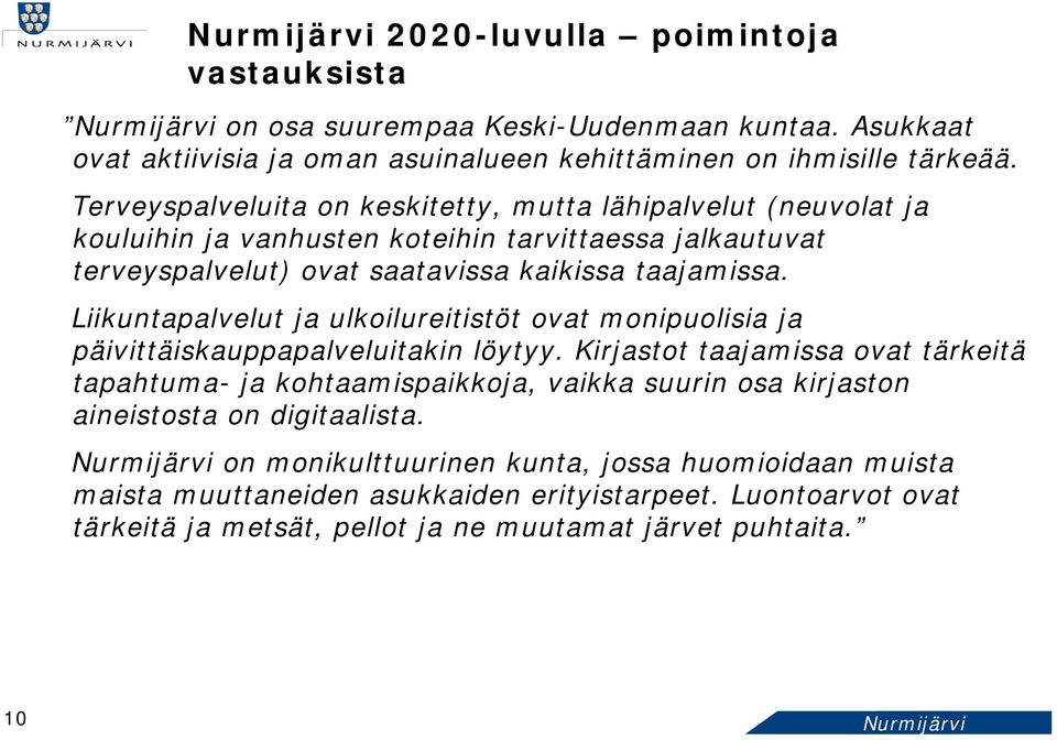 Liikuntapalvelut ja ulkoilureitistöt ovat monipuolisia ja päivittäiskauppapalveluitakin löytyy.