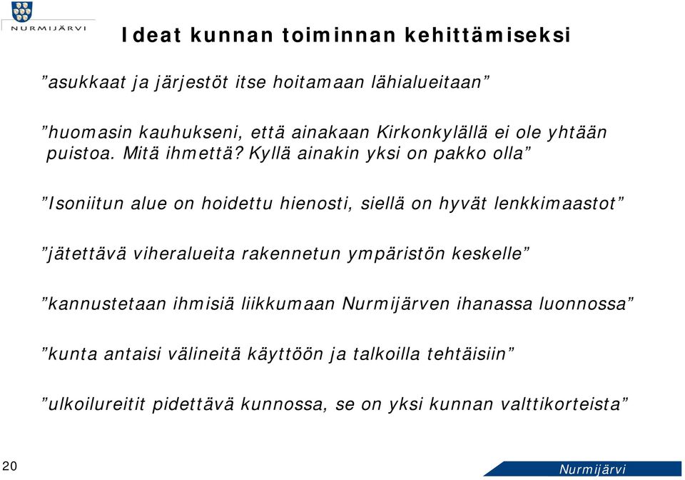 Kyllä ainakin yksi on pakko olla Isoniitun alue on hoidettu hienosti, siellä on hyvät lenkkimaastot jätettävä viheralueita