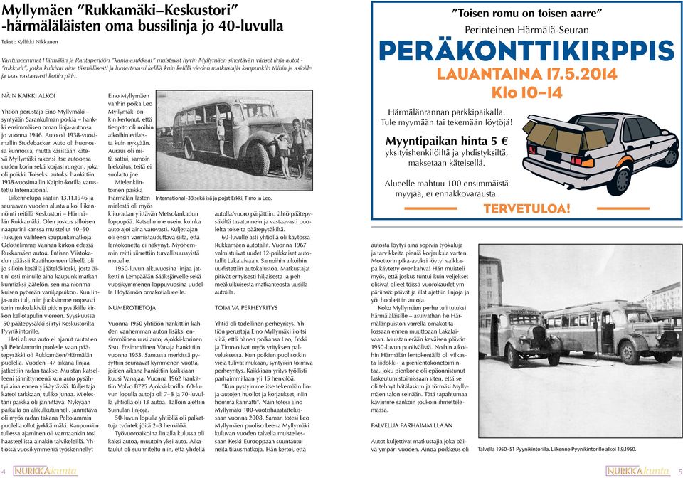 asioille ja taas vastaavasti kotiin päin. NÄIN KAIKKI ALKOI Yhtiön perustaja Eino Myllymäki syntyään Sarankulman poikia hankki ensimmäisen oman linja-autonsa jo vuonna 1946.