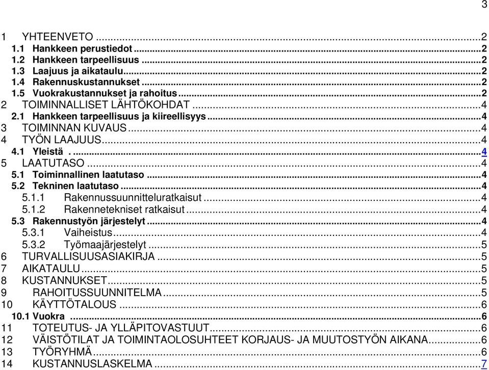 .. 4 5.2 Tekninen laatutaso... 4 5.1.1 Rakennussuunnitteluratkaisut... 4 5.1.2 Rakennetekniset ratkaisut... 4 5.3 Rakennustyön järjestelyt... 4 5.3.1 Vaiheistus... 4 5.3.2 Työmaajärjestelyt.