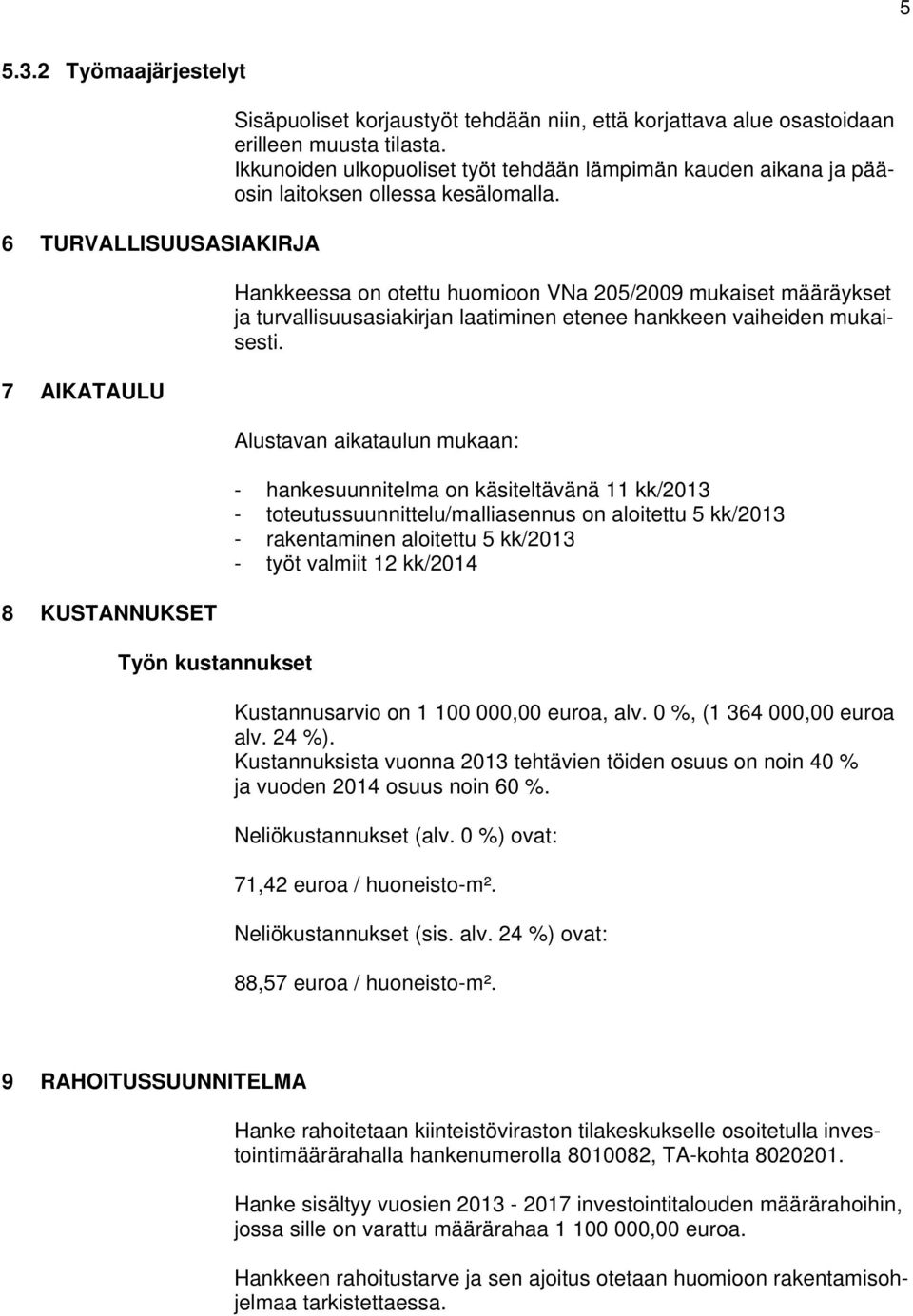 Hankkeessa on otettu huomioon VNa 205/2009 mukaiset määräykset ja turvallisuusasiakirjan laatiminen etenee hankkeen vaiheiden mukaisesti.