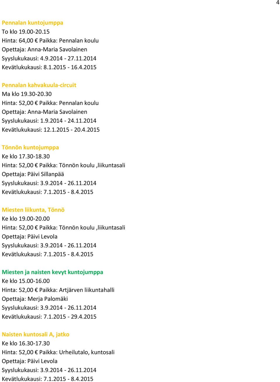 30 Hinta: 52,00 Paikka: Tönnön koulu,liikuntasali Kevätlukukausi: 7.1.2015-8.4.2015 Miesten liikunta, Tönnö Ke klo 19.00-20.